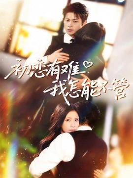 初恋有难，我怎能不管全集(大结局)